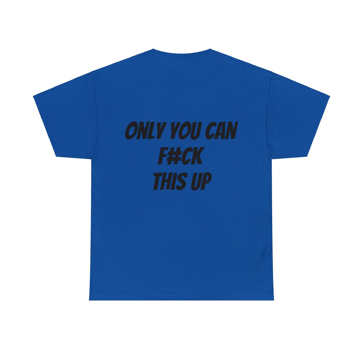 Unisex T-Shirt Only You Can F#ck This Up