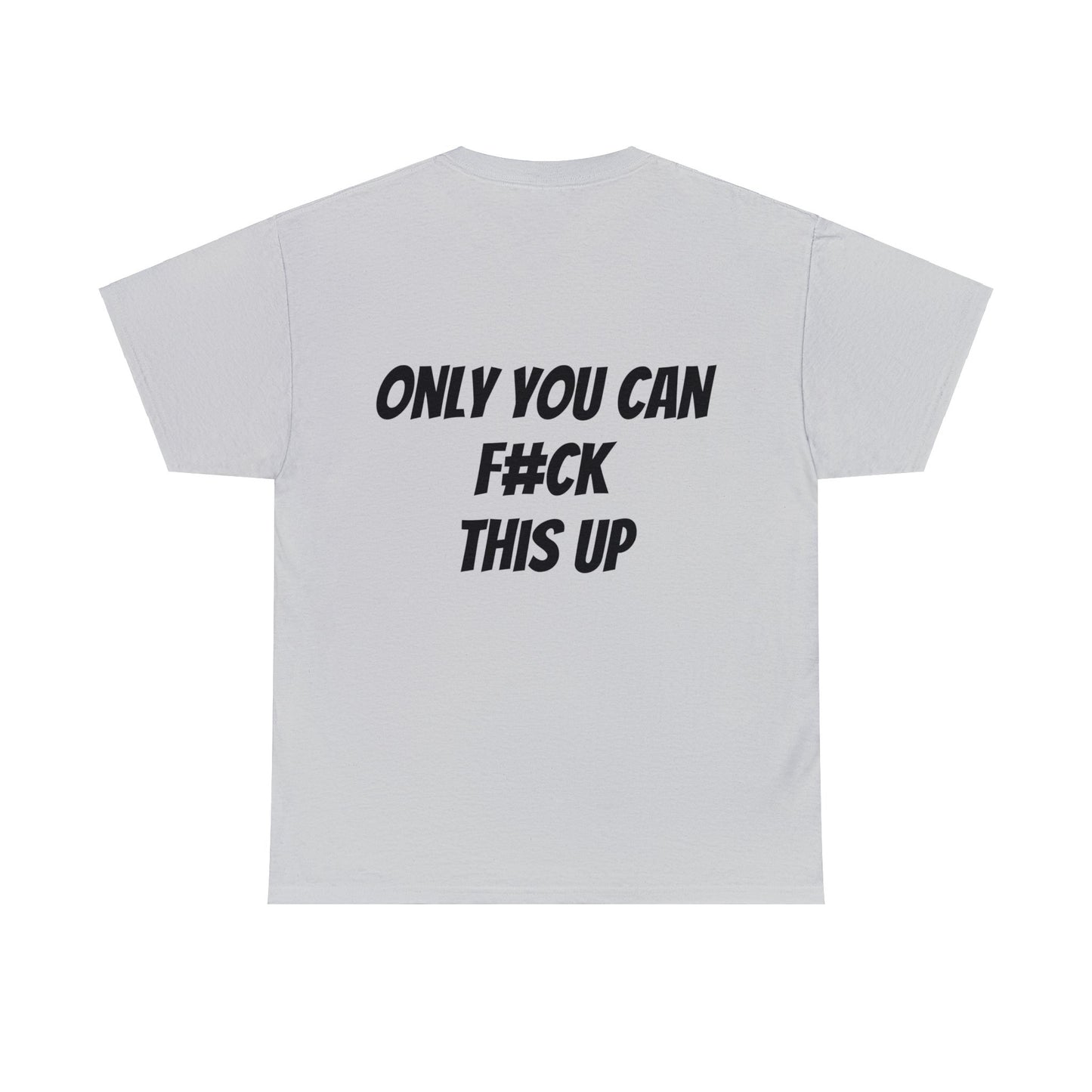 Unisex T-Shirt Only You Can F#ck This Up