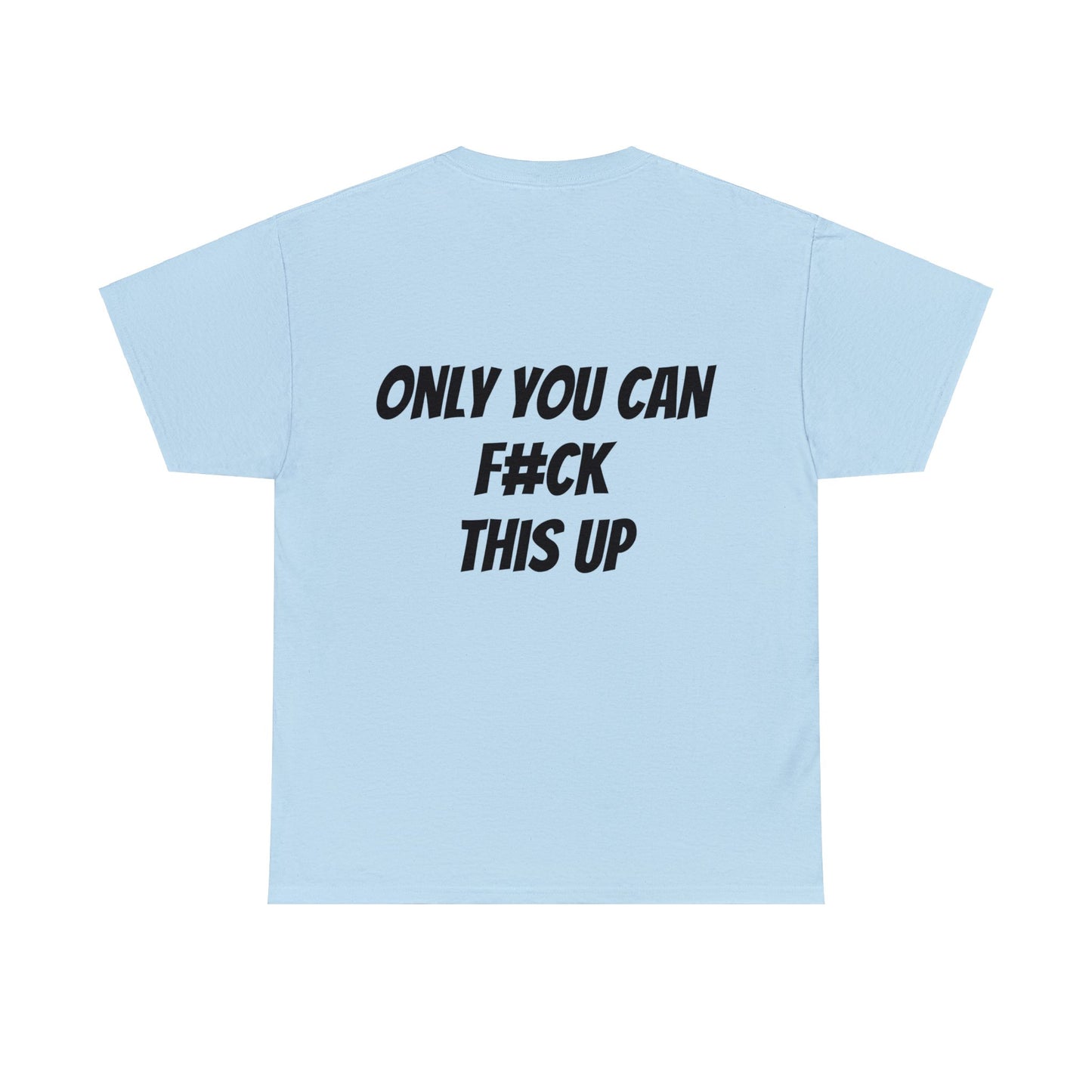 Unisex T-Shirt Only You Can F#ck This Up