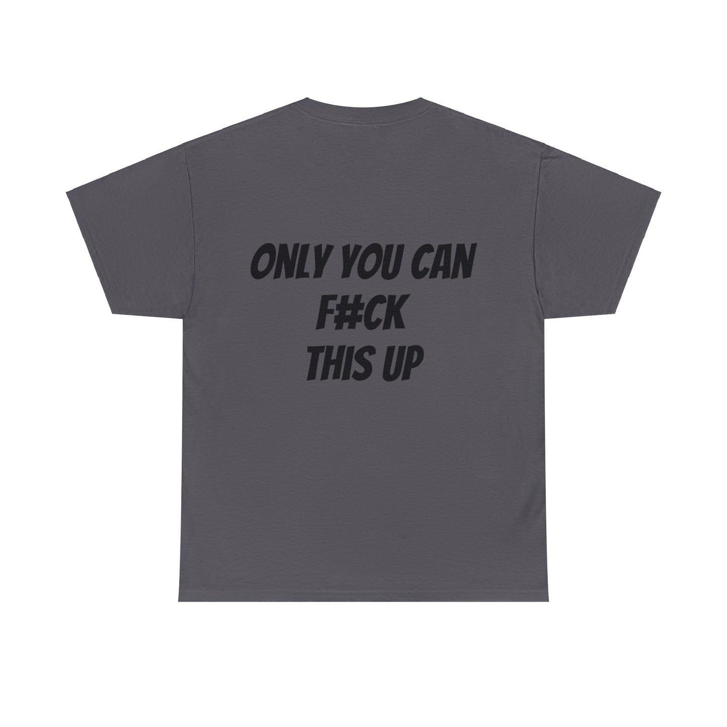 Unisex T-Shirt Only You Can F#ck This Up