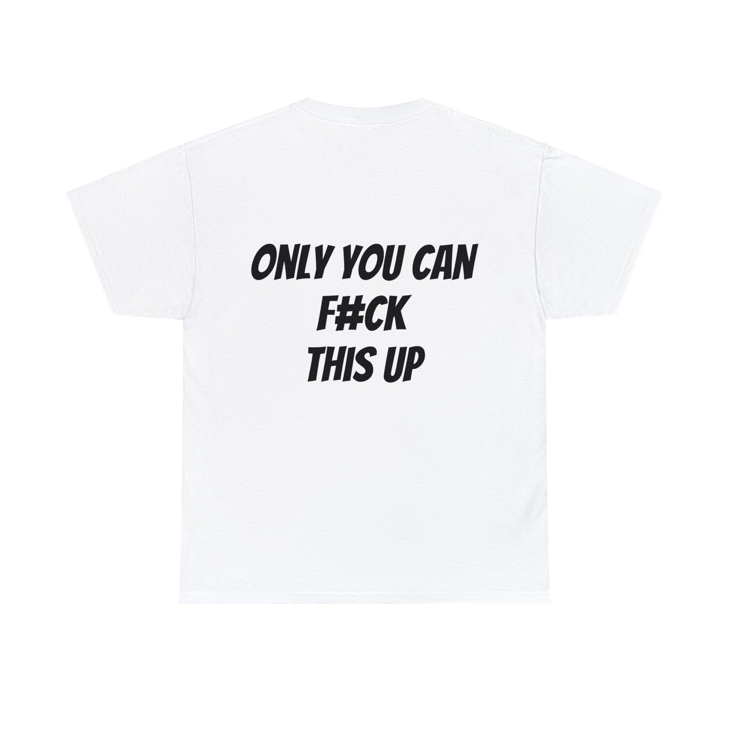 Unisex T-Shirt Only You Can F#ck This Up