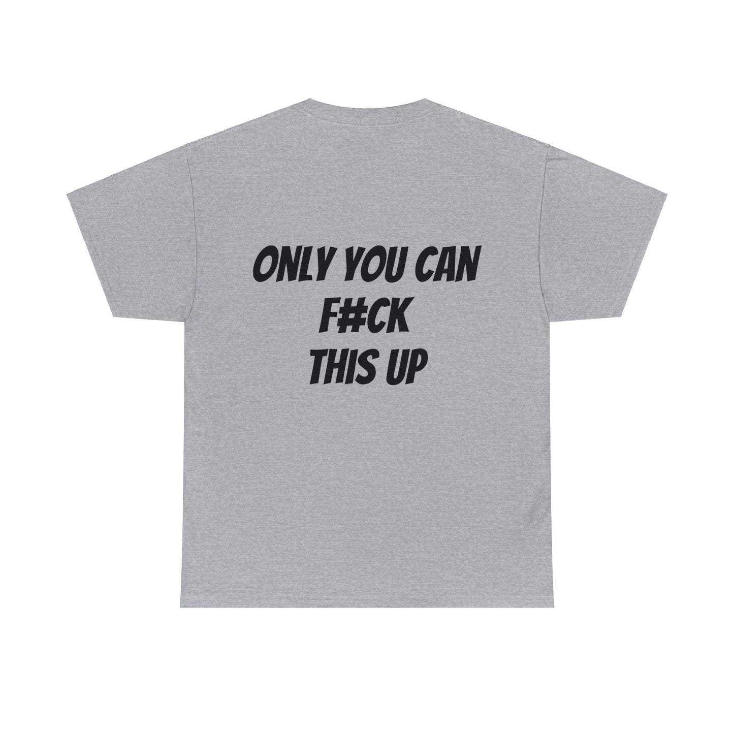 Unisex T-Shirt Only You Can F#ck This Up